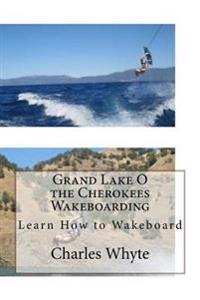 Grand Lake O the Cherokees Wakeboarding: Learn How to Wakeboard