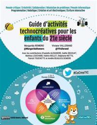Guide d'activités technocréatives pour les enfants du 21e siècle: Pensée critique / Créativité / Collaboration / Résolution de problèmes / Pensée info