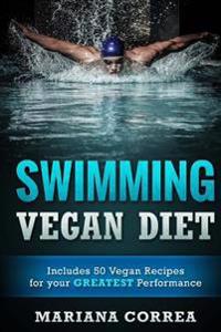 SWIMMING VEGAN Diet: Includes 50 Vegan Recipes for your GREATEST Performance
