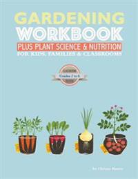 The Gardening Workbook PLUS Plant Science & Nutrition: For Kids, Families and Classrooms