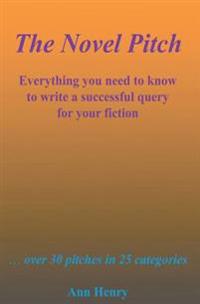 The Novel Pitch: Everything you need to know to write a successful query for your fiction
