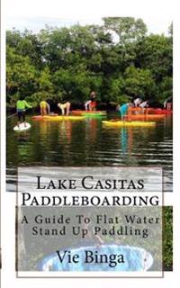 Lake Casitas Paddleboarding: A Guide To Flat Water Stand Up Paddling