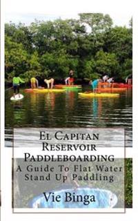 El Capitan Reservoir Paddleboarding: A Guide To Flat Water Stand Up Paddling