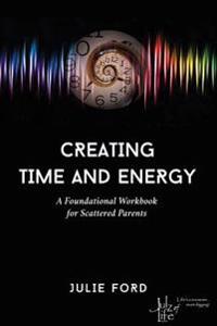 Creating Time and Energy: A Foundational Workbook for Scattered Parents