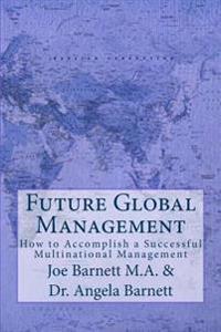Future Global Management: How to Accomplish a Successful Multinational Management