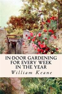 In-Door Gardening for Every Week in the Year