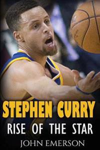 Stephen Curry: Rise of the Star. The inspiring and interesting life story from a struggling young boy to become the legend. Life of Stephen Curry - on