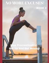 No More Excuses!: Stop Procrastinating. Get Up And Get Moving!