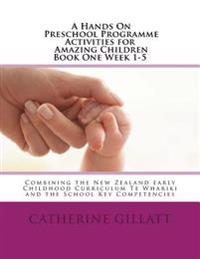 Hands on Preschool Programme -Activities for Amazing Children Book 1 Week 1-5: Combining the New Zealand Early Childhood CurriculumTe Whariki and the