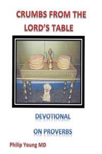 Crumbs From The Lord's Table: A devotional thought for each day from Proverbs reinforced by a short poem