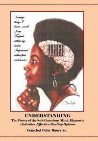 Bokomslag för "Understanding the Power of the Sub-conscious Mind Hypnosis and Other "Effective" Healing Options"