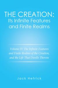 Creation: Its Infinite Features and Finite Realms Volume Iv