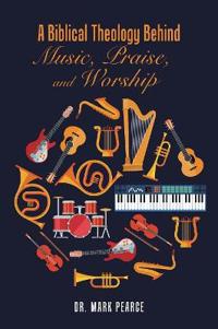 Bokomslag för "A Biblical Theology Behind Music, Praise, and Worship"