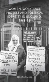 Bokomslag for "Women, Workplace Protest and Political Identity in England, 1968–85"
