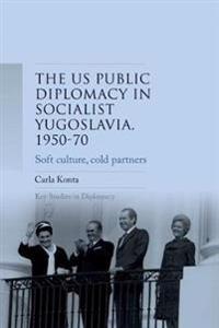 Us Public Diplomacy in Socialist Yugoslavia, 1950–70
