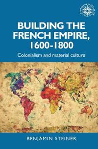 Bokomslag för "Building the French Empire, 1600–1800"
