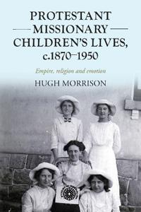 Protestant Missionary Children's Lives, C.1870-1950