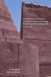 Bokomslag för "Development, Architecture, and the Formation of Heritage in Late Twentieth-Century Iran"