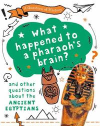 A Question of History: What happened to the pharaoh's brain? And other questions about ancient Egypt