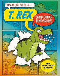 It’s Tough to Be: A T. Rex (and Other Dinosaurs)