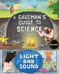 A Caveman's Guide to Science: Light and Sound
