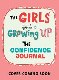 The Girls' Guide to Growing Up: The Confidence Journal