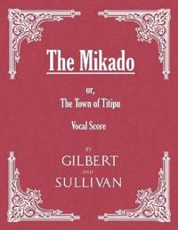 The Mikado; Or, the Town of Titipu (Vocal Score)