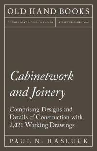 Bokomslag for "Cabinetwork and Joinery - Comprising Designs and Details of Construction with 2,021 Working Drawings"