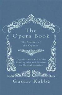 The Opera Book - The Stories of the Operas, Together with 410 of the Leading Airs and Motives in Musical notation