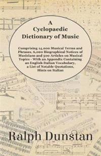 A Cyclopaedic Dictionary of Music - Comprising 14,000 Musical Terms and Phrases, 6,000 Biographical Notices of Musicians and 500 Articles on Musical Topics