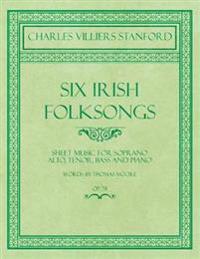 Six Irish Folksongs - Sheet Music for Soprano, Alto, Tenor, Bass and Piano - Words by Thomas Moore - Op. 78