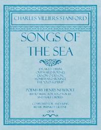 Songs of the Sea - Drake's Drum, Outward Bound, Devon O Devon, Homeward Bound, The "Old Superb" - Poems by Henry Newbolt - Set to Music for Solo Voices and Male Chorus - Composed for and Sung by Mr. Plunket Greene - Op.91