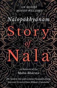 Nalopákhyánam - Story of Nala; An Episode of the Mahá-Bhárata - The Sanskrit Text with a Copius Vocabulary and an Improved Version of Dean Milman's Translation