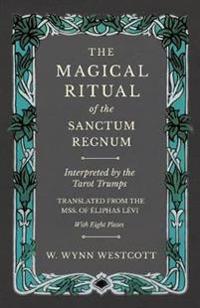 The Magical Ritual of the Sanctum Regnum - Interpreted by the Tarot Trumps - Translated from the Mss. of Éliphas Lévi - With Eight Plates