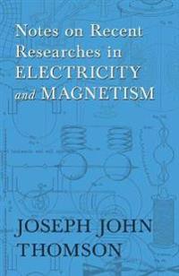 Notes on Recent Researches in Electricity and Magnetism