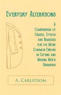 Everyday Alterations - A Compendium of Causes, Effects and Remedies for the More Common Errors in Cutting and Making Men's Garments