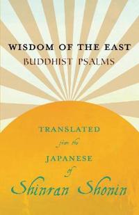 Wisdom of the East - Buddhist Psalms - Translated from the Japanese of Shinran Shonin