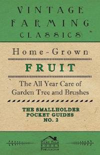 The Smallholder Pocket Guides - No2 - Home-Grown Fruit - The All Year Care Of Garden Trees And Bushes