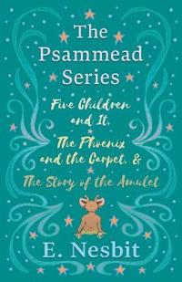 Five Children and It, The Phoenix and the Carpet, and The Story of the Amulet;The Psammead Series - Books 1 - 3