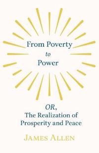From Poverty to Power - OR, The Realization of Prosperity and Peace
