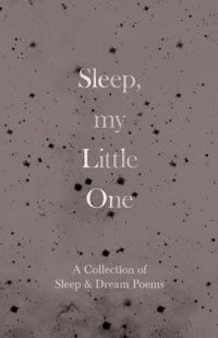 Bokomslag för "Sleep, My Little One - A Collection of Sleep & Dream Poems"