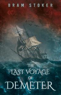 The Last Voyage of Demeter; The Terrifying Chapter from Bram Stoker's Dracula