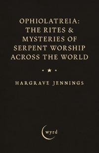 Ophiolatreia: The Rites & Mysteries of Serpent Worship Across the World