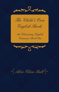 Child's Own English Book; An Elementary English Grammar - Book One