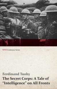 Secret Corps: A Tale of Intelligence on All Fronts (WWI Centenary Series)