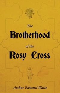 Brotherhood of the Rosy Cross - A History of the Rosicrucians
