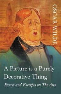 Picture is a Purely Decorative Thing - Essays and Excerpts on The Arts