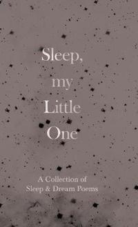 Bokomslag för "Sleep, My Little One - A Collection of Sleep & Dream Poems"