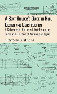 Boat Builder's Guide to Hull Design and Construction - A Collection of Historical Articles on the Form and Function of Various Hull Types
