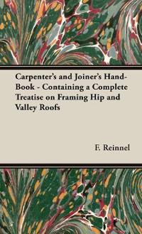 Carpenter's and Joiner's Hand-Book - Containing a Complete Treatise on Framing Hip and Valley Roofs